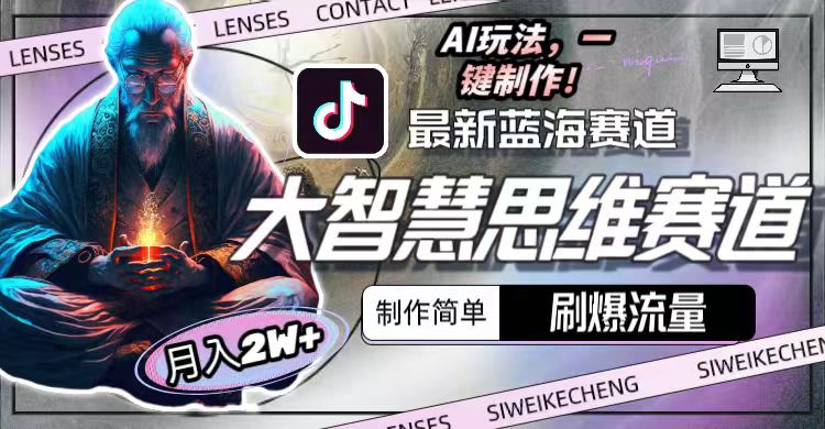 最新大智慧思维赛道AI玩法，刷爆流量，制作简单，小白月入2w+跨境课程-外贸教程-精品网课-电商运营课库课堂