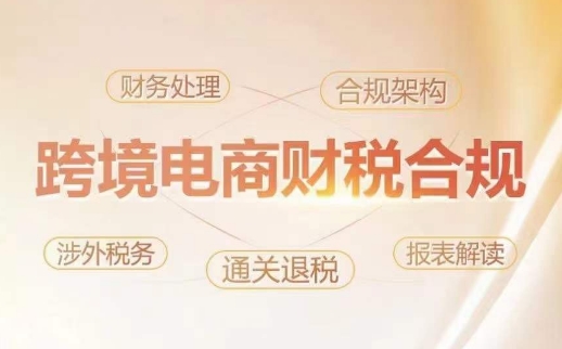 跨境老板财税合规特训营，规避财税风险、提升企业利润跨境课程-外贸教程-精品网课-电商运营课库课堂