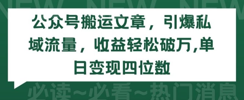 公众号搬运文章,引爆私域流量,收益轻松破万,单日变现四位数跨境课程-外贸教程-精品网课-电商运营课库课堂