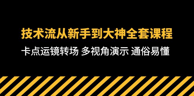 技术流-从新手到大神全套课程，卡点运镜转场 多视角演示 通俗易懂-71节课跨境课程-外贸教程-精品网课-电商运营课库课堂