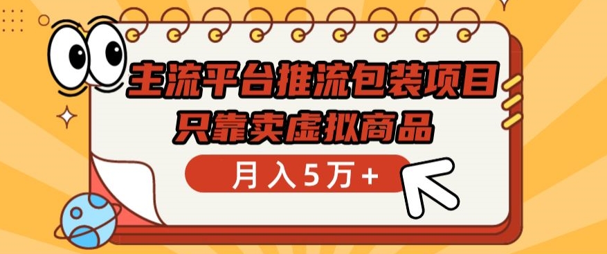 主流平台推流包装项目，只靠卖虚拟商品月入5万+跨境课程-外贸教程-精品网课-电商运营课库课堂