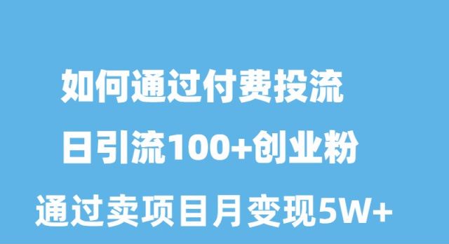 如何通过付费投流日引流100+创业粉月变现5W+跨境课程-外贸教程-精品网课-电商运营课库课堂
