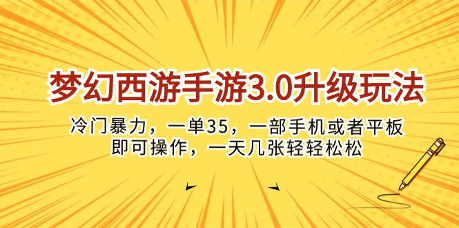 梦幻西游手游3.0升级玩法，冷门暴力，一单35，一部手机或者平板即可操…跨境课程-外贸教程-精品网课-电商运营课库课堂