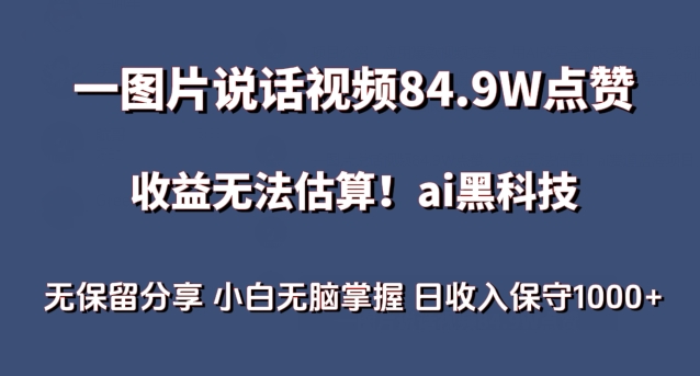 一图片说话视频84.9W点赞，收益无法估算，ai赛道蓝海项目，小白无脑掌握日收入保守1000+跨境课程-外贸教程-精品网课-电商运营课库课堂