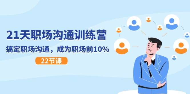 21天职场沟通特训营，搞定职场沟通，成为职场前10%（22节）跨境课程-外贸教程-精品网课-电商运营课库课堂