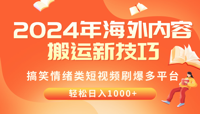 2024年海外内容搬运技巧，搞笑情绪类短视频刷爆多平台，轻松日入千元跨境课程-外贸教程-精品网课-电商运营课库课堂