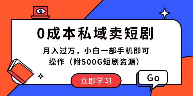 0成本私域卖短剧，月入过万，小白一部手机即可操作（附500G短剧资源）跨境课程-外贸教程-精品网课-电商运营课库课堂