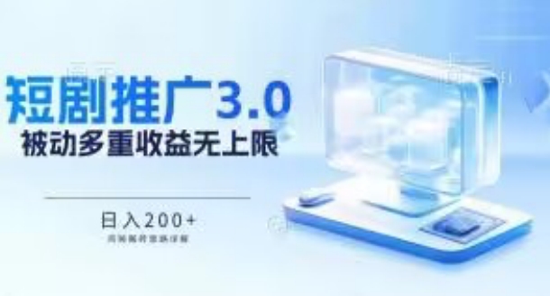 推广短剧3.0.鸡贼搬砖玩法详解，被动收益日入200+，多重收益每天累加，坚持收益无上限跨境课程-外贸教程-精品网课-电商运营课库课堂