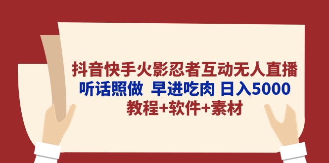 抖音快手火影忍者互动无人直播 听话照做  早进吃肉 日入5000+教程+软件…跨境课程-外贸教程-精品网课-电商运营课库课堂