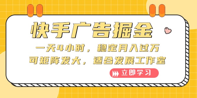 快手广告掘金：一天4小时，稳定月入过万，可矩阵发大，适合发展工作室跨境课程-外贸教程-精品网课-电商运营课库课堂