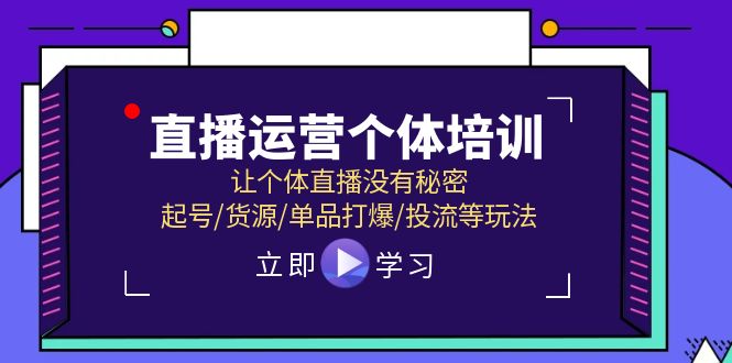 直播运营个体培训，让个体直播没有秘密，起号/货源/单品打爆/投流等玩法跨境课程-外贸教程-精品网课-电商运营课库课堂