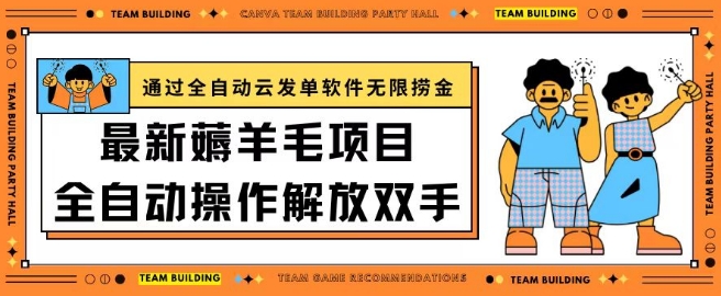 最新薅羊毛项目通过全自动云发单软件在羊毛平台无限捞金日入200+跨境课程-外贸教程-精品网课-电商运营课库课堂