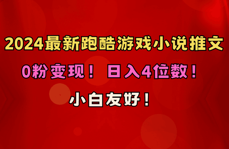 小白友好！0粉变现！日入4位数！跑酷游戏小说推文项目（附千G素材）跨境课程-外贸教程-精品网课-电商运营课库课堂