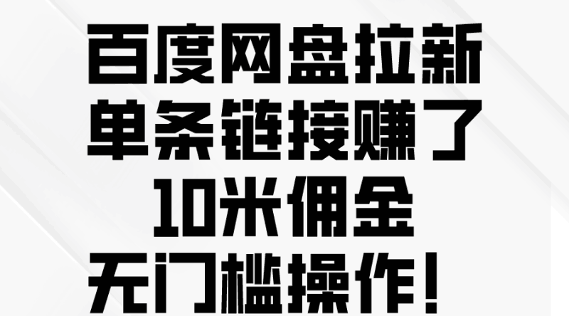 百度网盘拉新，单条链接赚了10米佣金，无门槛操作！跨境课程-外贸教程-精品网课-电商运营课库课堂