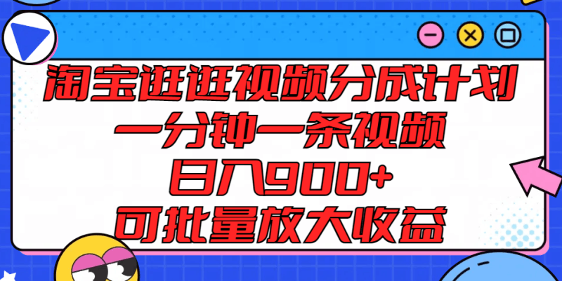 淘宝逛逛视频分成计划，一分钟一条视频， 日入900+，可批量放大收益跨境课程-外贸教程-精品网课-电商运营课库课堂