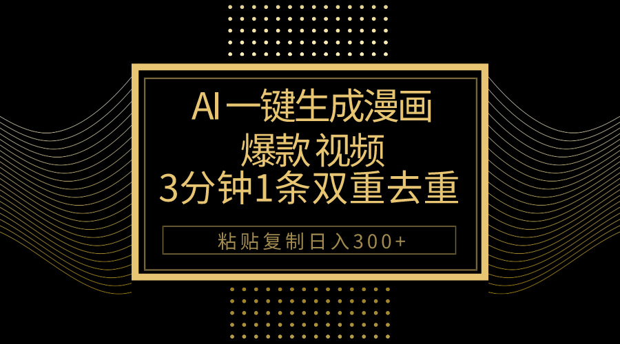 AI一键生成爆款漫画视频，3分钟1条双重去重100%过原创，粘贴复制日入500+跨境课程-外贸教程-精品网课-电商运营课库课堂