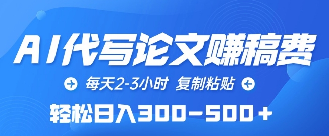 AI代写论文赚稿费，每天2-3小时，复制粘贴，轻松日入300-500+跨境课程-外贸教程-精品网课-电商运营课库课堂