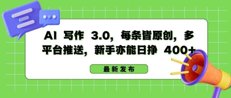 AI 写作 3.0.每条皆原创，多平台推送，新手亦能日挣 400+跨境课程-外贸教程-精品网课-电商运营课库课堂