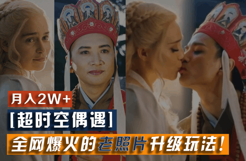 【超时空偶遇】全网爆火的老照片升级玩法！小白月入2w+，一部手机就可以搞定跨境课程-外贸教程-精品网课-电商运营课库课堂