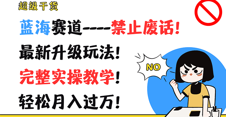 超级干货！蓝海赛道-禁止废话！最新升级玩法！完整实操教学！轻松月入过万！跨境课程-外贸教程-精品网课-电商运营课库课堂