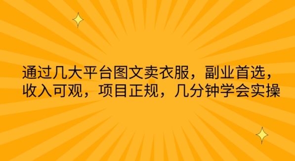 通过几大平台图文卖衣服，副业首选，收入可观，项目正规，几分钟学会实操跨境课程-外贸教程-精品网课-电商运营课库课堂
