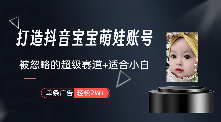 副业兼职最好的选择，打造抖音萌娃账号，一条广告轻松上万（教程+素材）跨境课程-外贸教程-精品网课-电商运营课库课堂