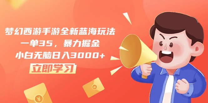 梦幻西游手游全新蓝海玩法，一单35，暴力掘金，小白无脑日入3000+跨境课程-外贸教程-精品网课-电商运营课库课堂