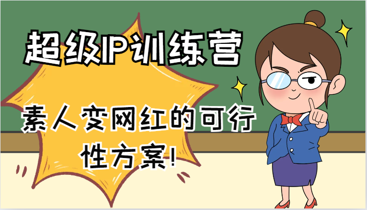 超级IP训练营-IP大课，素人变网红的可行性方案！（61节）跨境课程-外贸教程-精品网课-电商运营课库课堂