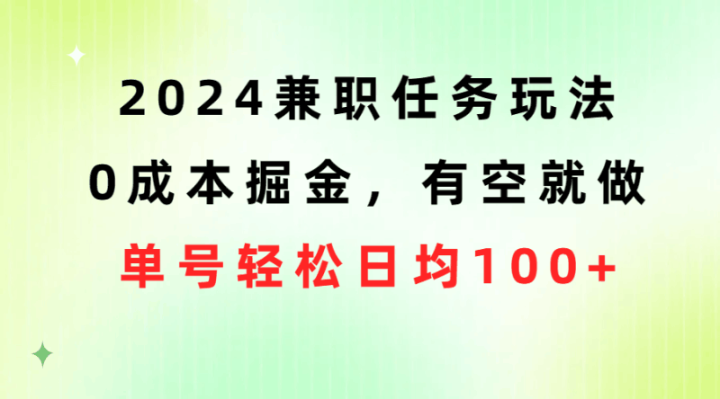 2024兼职任务玩法 0成本掘金，有空就做 单号轻松日均100+跨境课程-外贸教程-精品网课-电商运营课库课堂