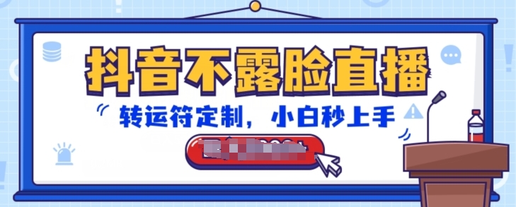 抖音不露脸直播，转运符定制，小白秒上手，音浪收到手软跨境课程-外贸教程-精品网课-电商运营课库课堂