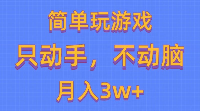 简单玩游戏月入3w+,0成本，一键分发，多平台矩阵（500G游戏资源）跨境课程-外贸教程-精品网课-电商运营课库课堂