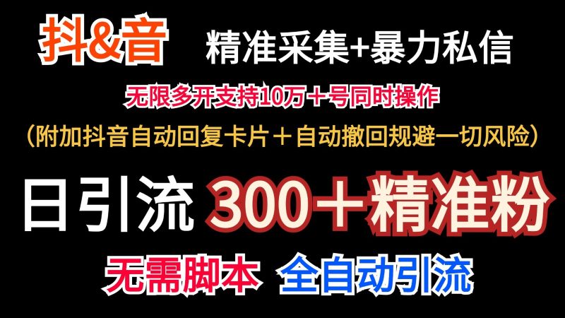 抖音采集+无限暴力私信机日引流300＋（附加抖音自动回复卡片＋自动撤回规避风险）跨境课程-外贸教程-精品网课-电商运营课库课堂