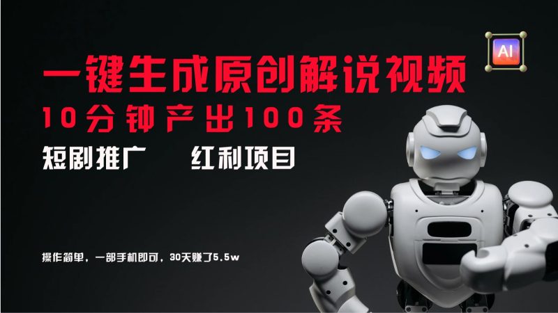 短剧推广新思路，AI一键生成原创解说视频，10分钟产出100条，30天赚了5.5w跨境课程-外贸教程-精品网课-电商运营课库课堂
