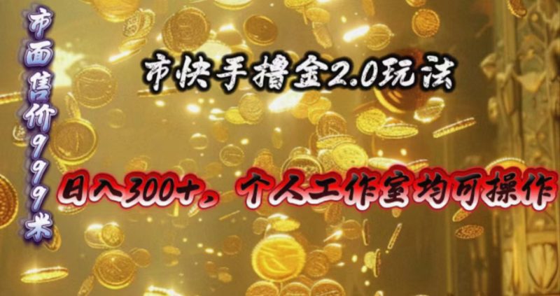快手掘金2.0玩法，日入300+，个人工作室均可操作跨境课程-外贸教程-精品网课-电商运营课库课堂