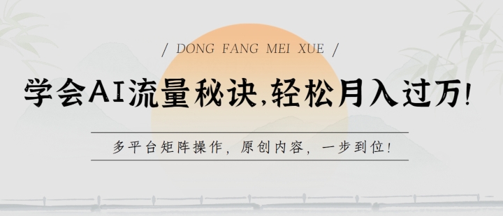学会AI流量秘诀，轻松月入过w，多平台矩阵操作，原创内容，一步到位跨境课程-外贸教程-精品网课-电商运营课库课堂