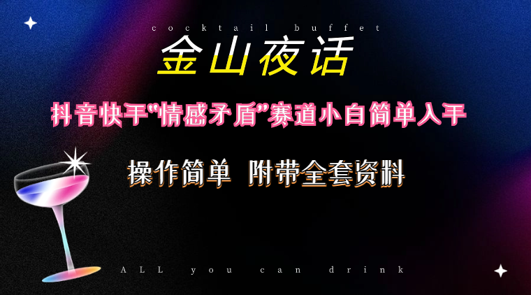 抖音快手“情感矛盾”赛道-金山夜话，话题自带流量虚拟变现-附200G资料跨境课程-外贸教程-精品网课-电商运营课库课堂