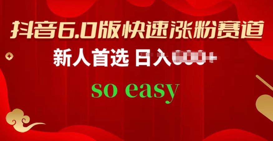 抖音6.0版快速涨粉赛道，新人首选，跟着我的操作步骤，相信你也可以跨境课程-外贸教程-精品网课-电商运营课库课堂