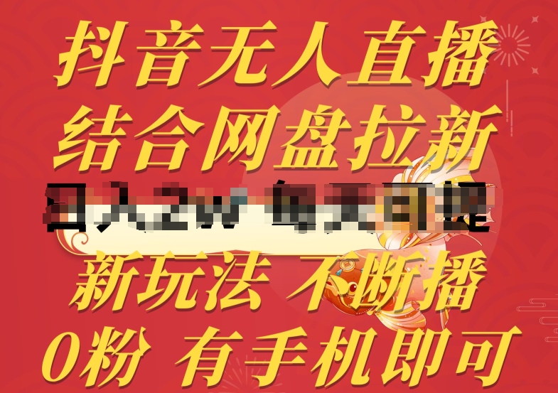 抖音无人直播，结合网盘拉新，新玩法不违规不断播，0粉有手机就能做跨境课程-外贸教程-精品网课-电商运营课库课堂