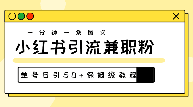 爆粉秘籍！30s一个作品，小红书图文引流高质量兼职粉，单号日引50+跨境课程-外贸教程-精品网课-电商运营课库课堂
