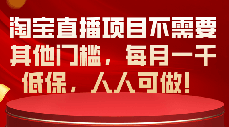 淘宝直播项目不需要其他门槛，每月一千低保，人人可做！跨境课程-外贸教程-精品网课-电商运营课库课堂