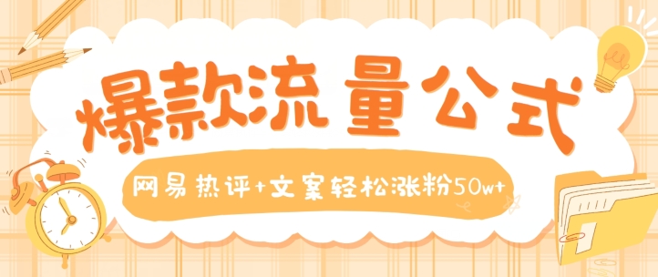 爆款流量公式，网易热评+文案轻松涨粉50w+跨境课程-外贸教程-精品网课-电商运营课库课堂