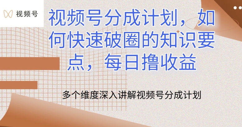 视频号分成计划，如何快速破圈的知识要点，每日撸收益跨境课程-外贸教程-精品网课-电商运营课库课堂