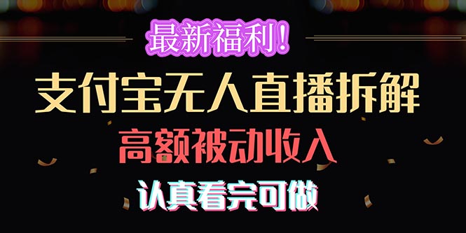 最新福利！支付宝无人直播拆解，实现高额被动收入，认真看完可做跨境课程-外贸教程-精品网课-电商运营课库课堂