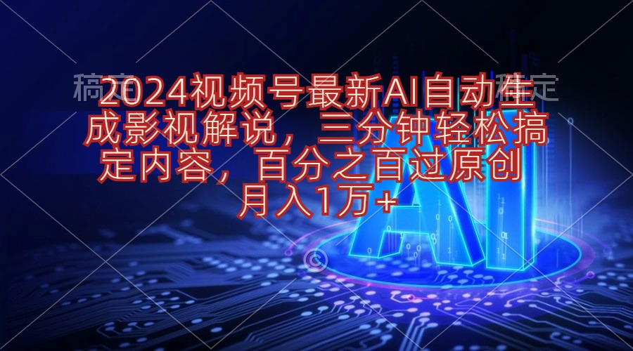 2024视频号最新AI自动生成影视解说，三分钟轻松搞定内容，百分之百过原…跨境课程-外贸教程-精品网课-电商运营课库课堂