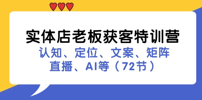 实体店老板获客特训营：认知、定位、文案、矩阵、直播、AI等（72节）跨境课程-外贸教程-精品网课-电商运营课库课堂