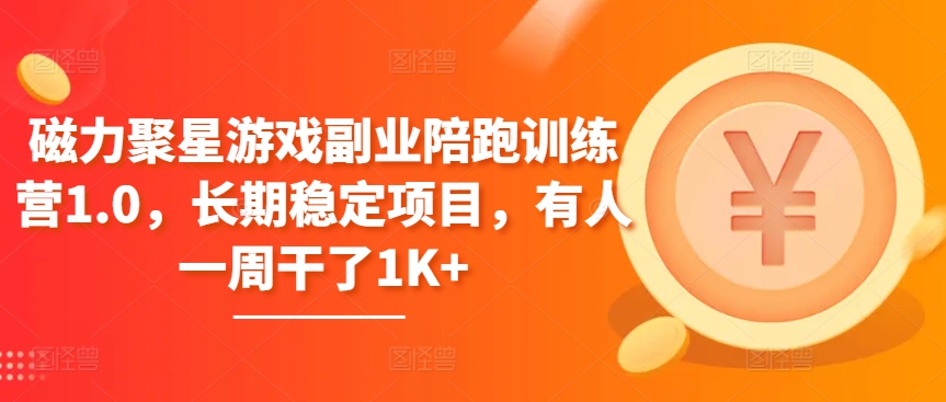 磁力聚星游戏副业陪跑训练营1.0，长期稳定项目，有人一周干了1K+跨境课程-外贸教程-精品网课-电商运营课库课堂