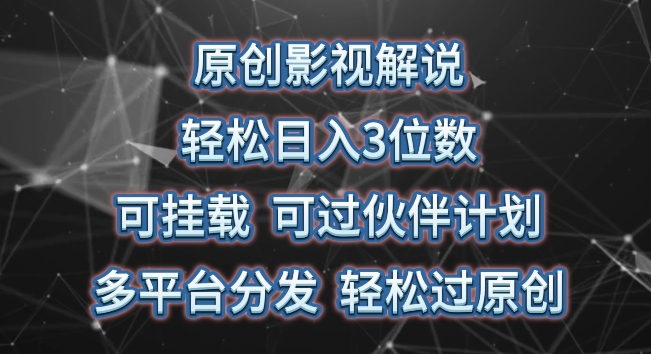 原创影视解说，轻松日入3位数，可挂载，可过伙伴计划，多平台分发轻松过原创跨境课程-外贸教程-精品网课-电商运营课库课堂