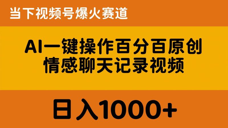 AI一键操作百分百原创，情感聊天记录视频 当下视频号爆火赛道，日入1000+跨境课程-外贸教程-精品网课-电商运营课库课堂
