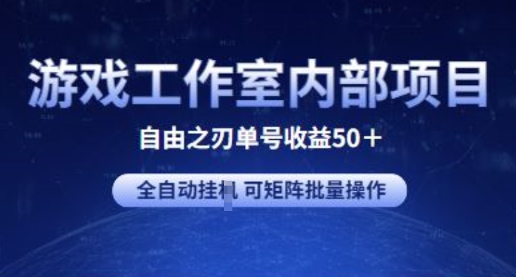 游戏工作室内部项目 自由之刃2 单号收益50+ 全自动挂JI 可矩阵批量操作跨境课程-外贸教程-精品网课-电商运营课库课堂