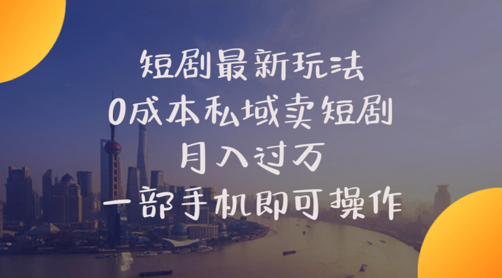 短剧最新玩法    0成本私域卖短剧     月入过万     一部手机即可操作跨境课程-外贸教程-精品网课-电商运营课库课堂